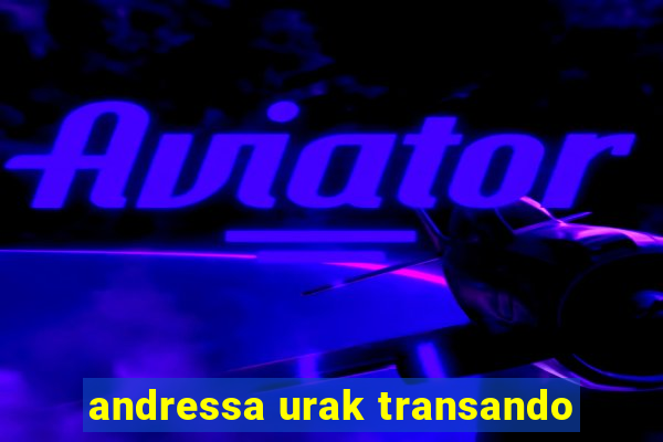 andressa urak transando