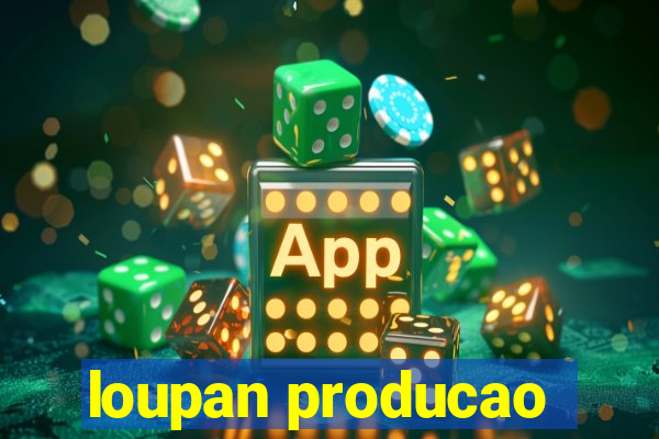 loupan producao