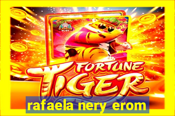 rafaela nery erom