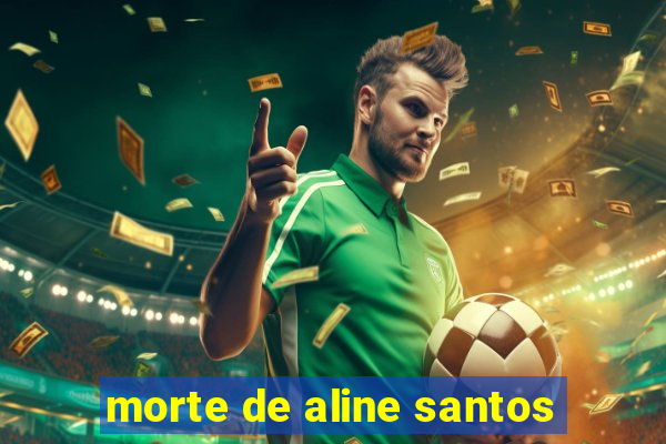 morte de aline santos