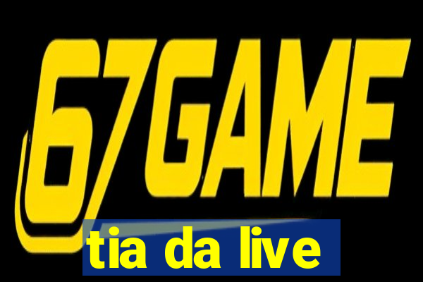 tia da live
