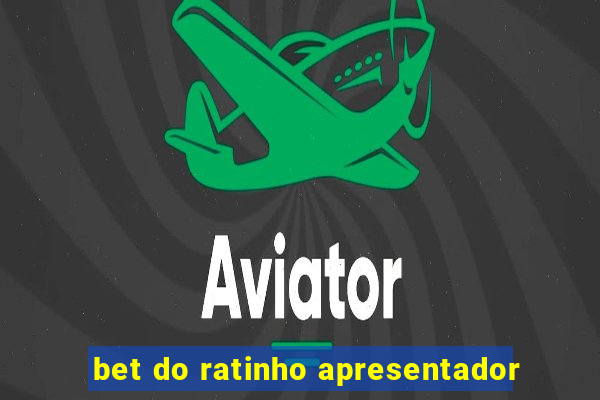 bet do ratinho apresentador