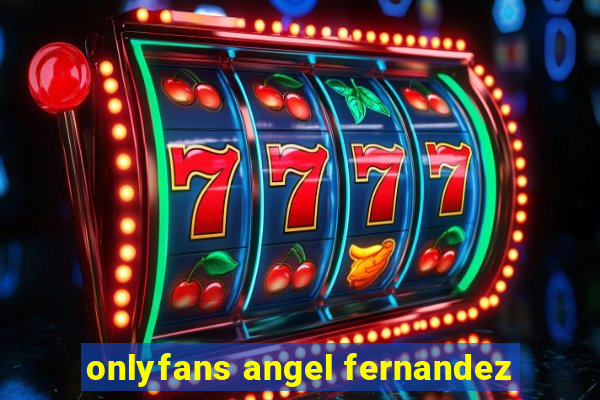 onlyfans angel fernandez