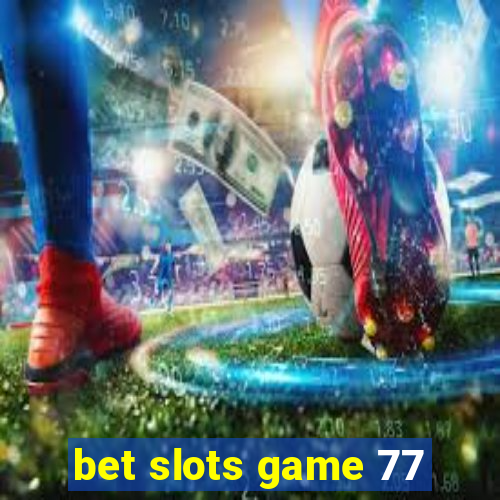 bet slots game 77