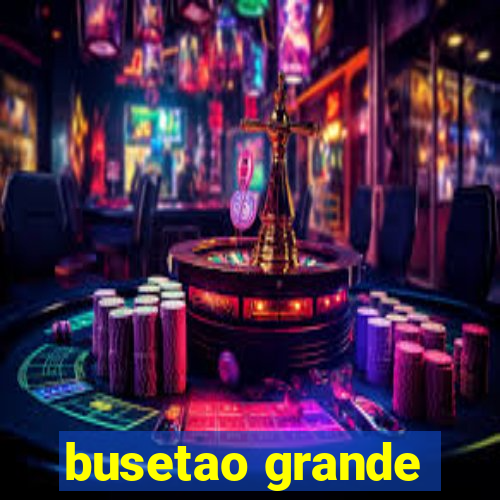 busetao grande