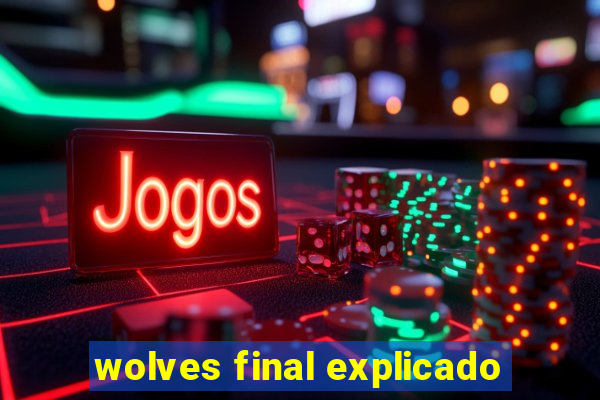 wolves final explicado