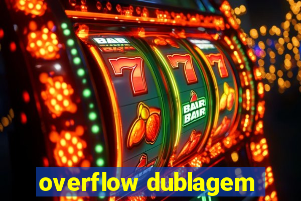 overflow dublagem