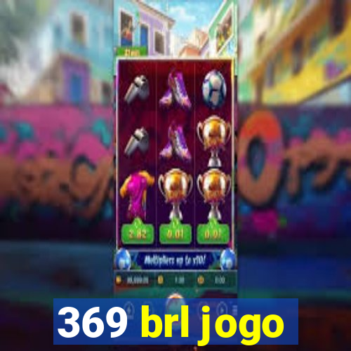 369 brl jogo