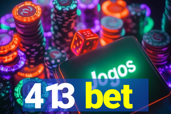 413 bet