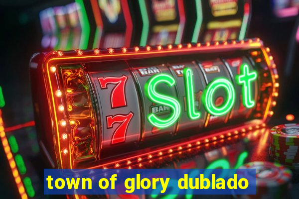 town of glory dublado