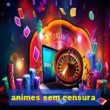 animes sem censura