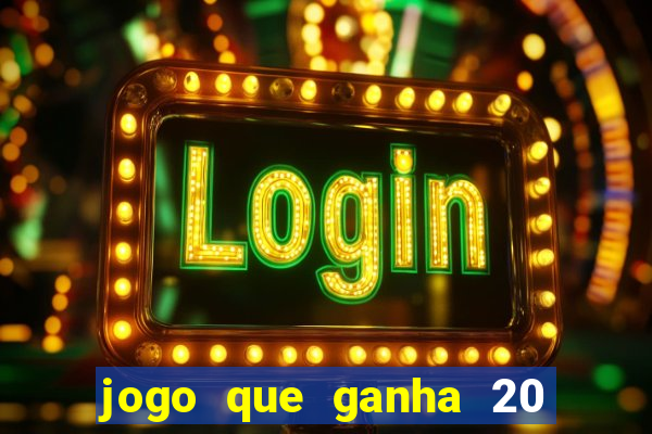jogo que ganha 20 reais no cadastro