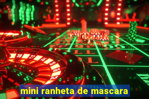 mini ranheta de mascara