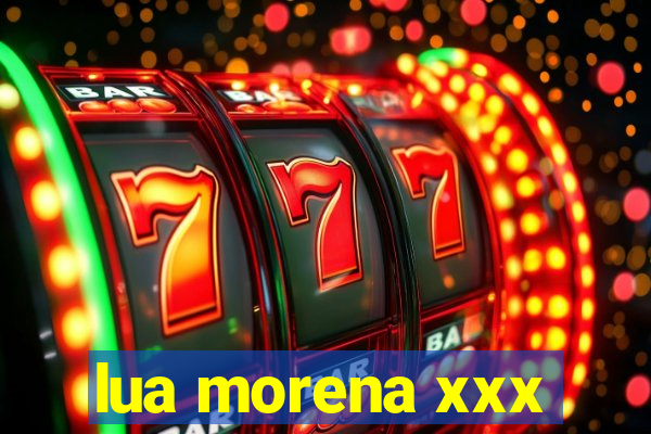 lua morena xxx