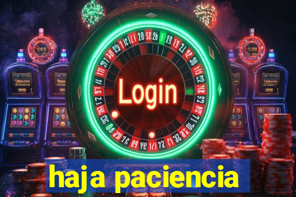 haja paciencia
