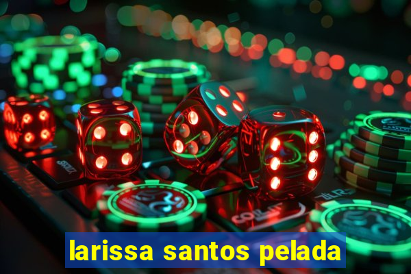 larissa santos pelada