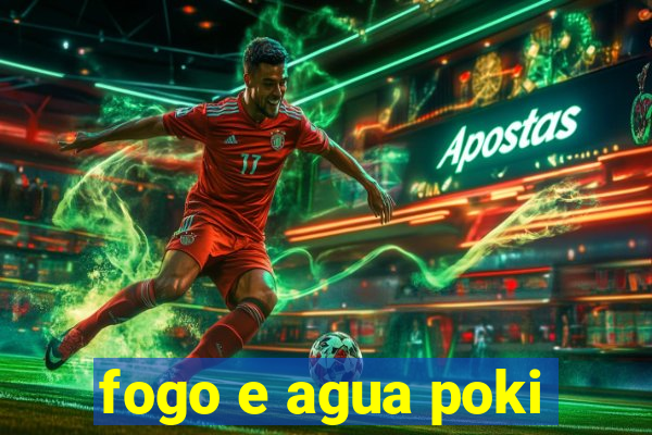 fogo e agua poki