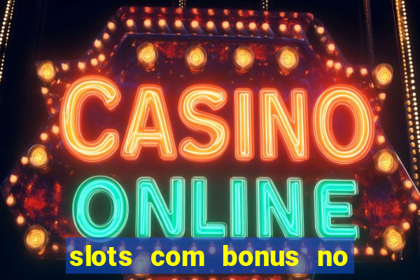 slots com bonus no cadastro e saque free