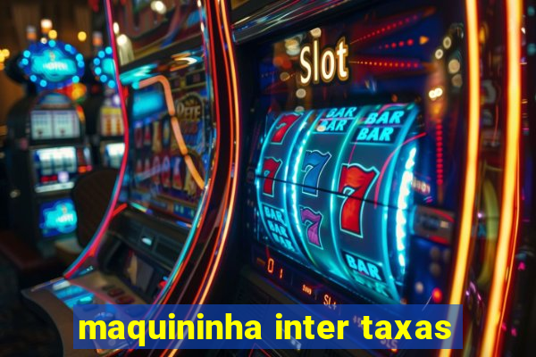 maquininha inter taxas
