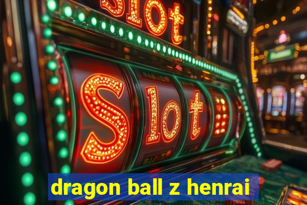 dragon ball z henrai