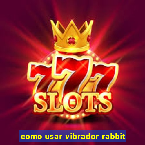 como usar vibrador rabbit