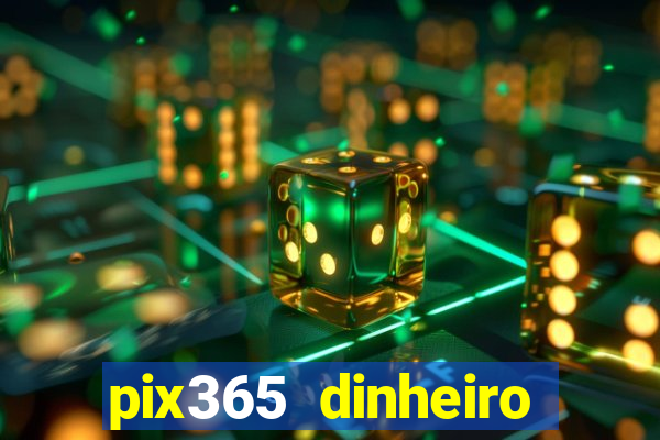 pix365 dinheiro todo dia apps que pagam