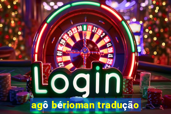 agô bérioman tradução