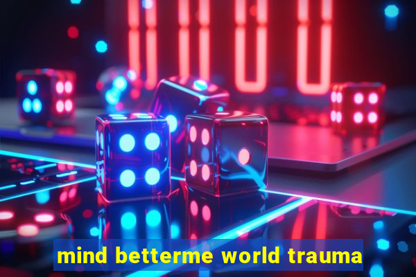 mind betterme world trauma