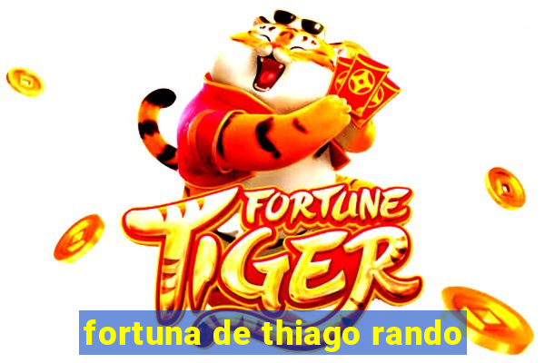 fortuna de thiago rando