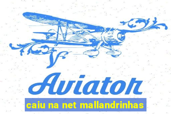 caiu na net mallandrinhas
