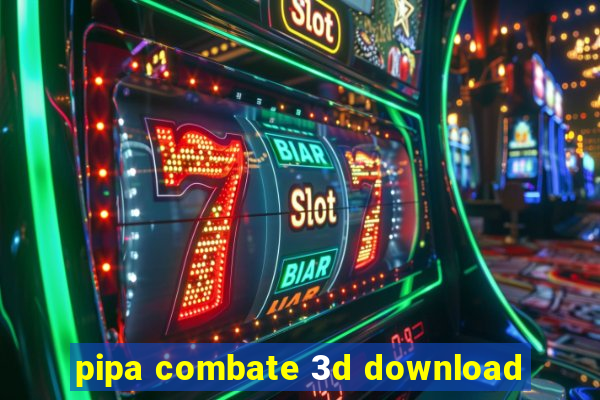 pipa combate 3d download