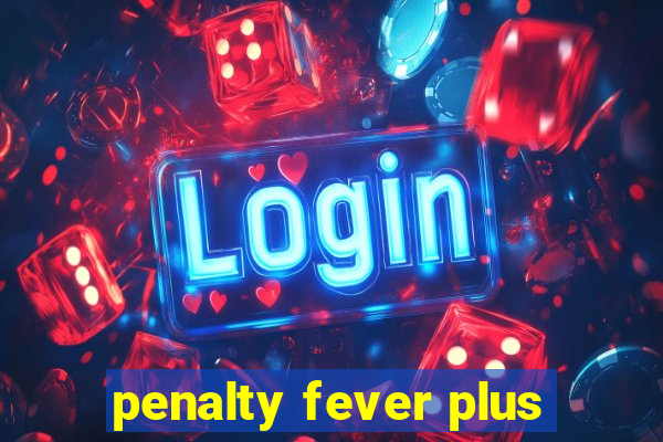 penalty fever plus