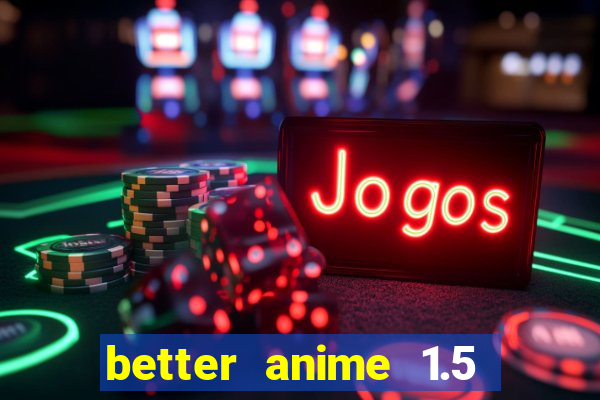 better anime 1.5 apk download