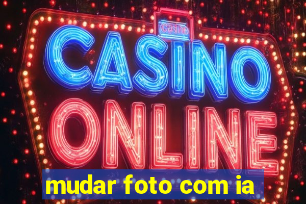 mudar foto com ia