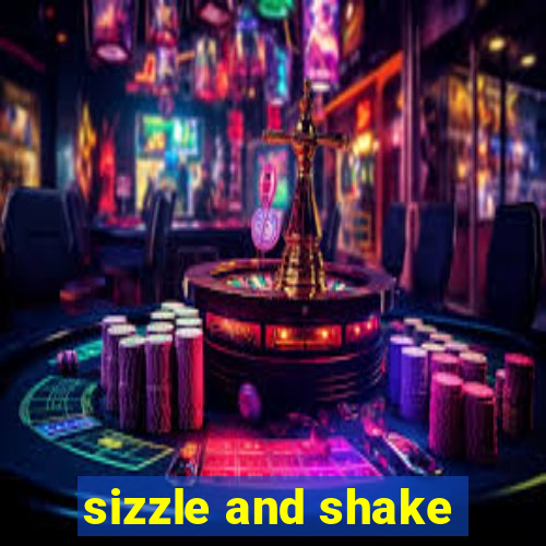 sizzle and shake