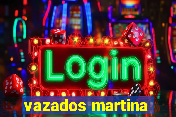 vazados martina