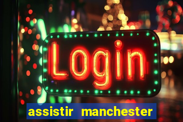 assistir manchester united ao vivo multicanais