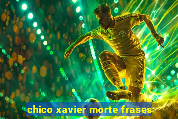 chico xavier morte frases