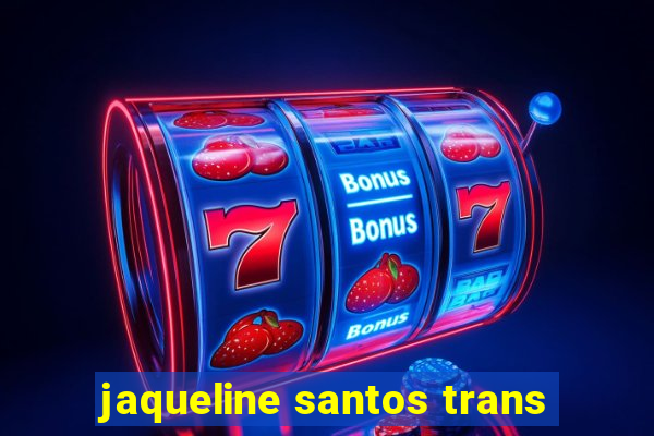 jaqueline santos trans