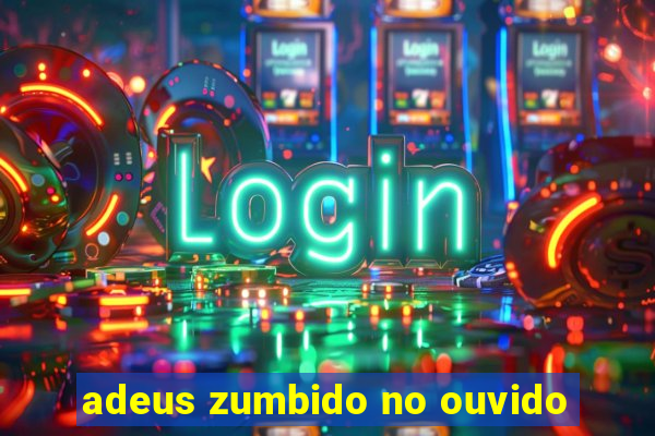 adeus zumbido no ouvido