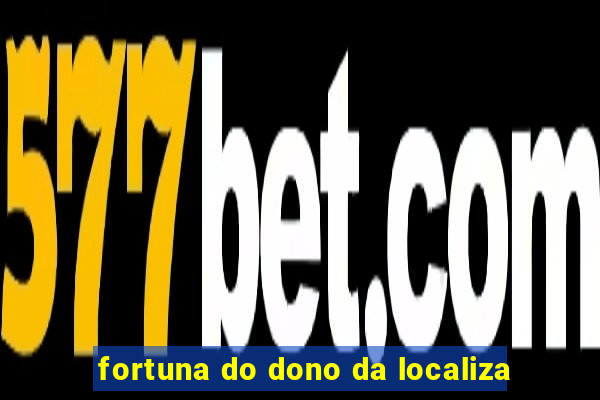 fortuna do dono da localiza