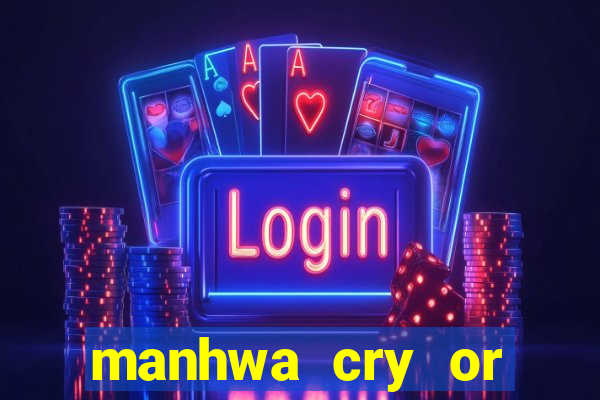 manhwa cry or better beg