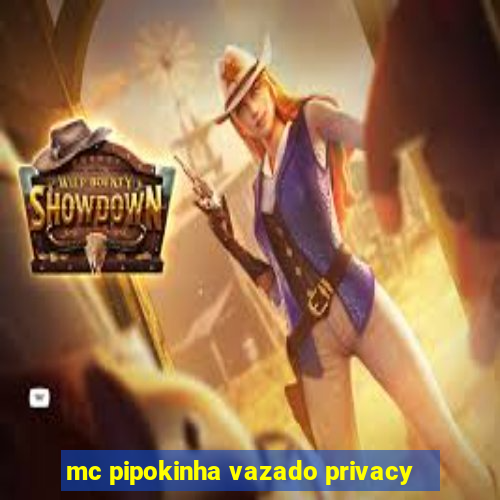mc pipokinha vazado privacy