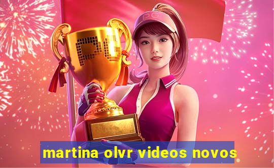 martina olvr videos novos
