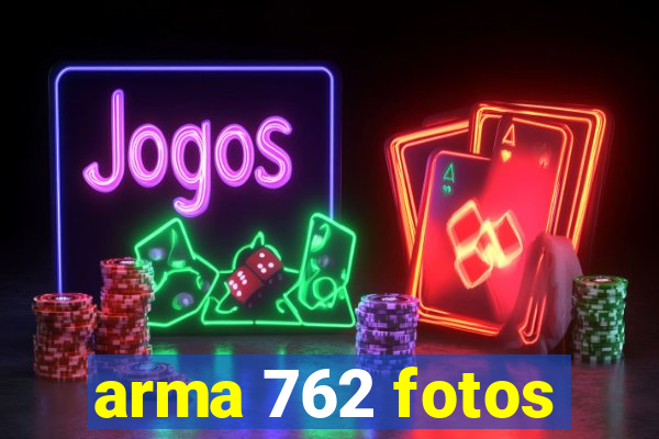 arma 762 fotos