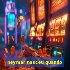 neymar nasceu quando