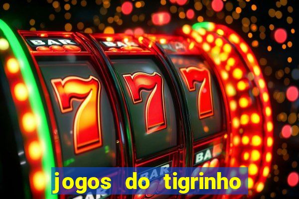 jogos do tigrinho que da bonus no cadastro