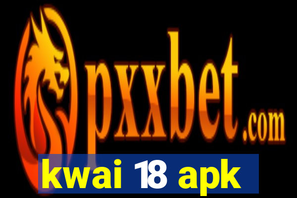 kwai 18 apk