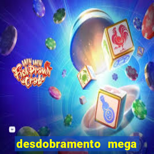 desdobramento mega sena 18 dezenas