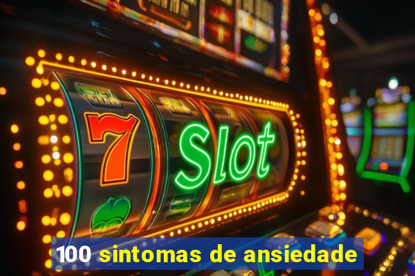 100 sintomas de ansiedade